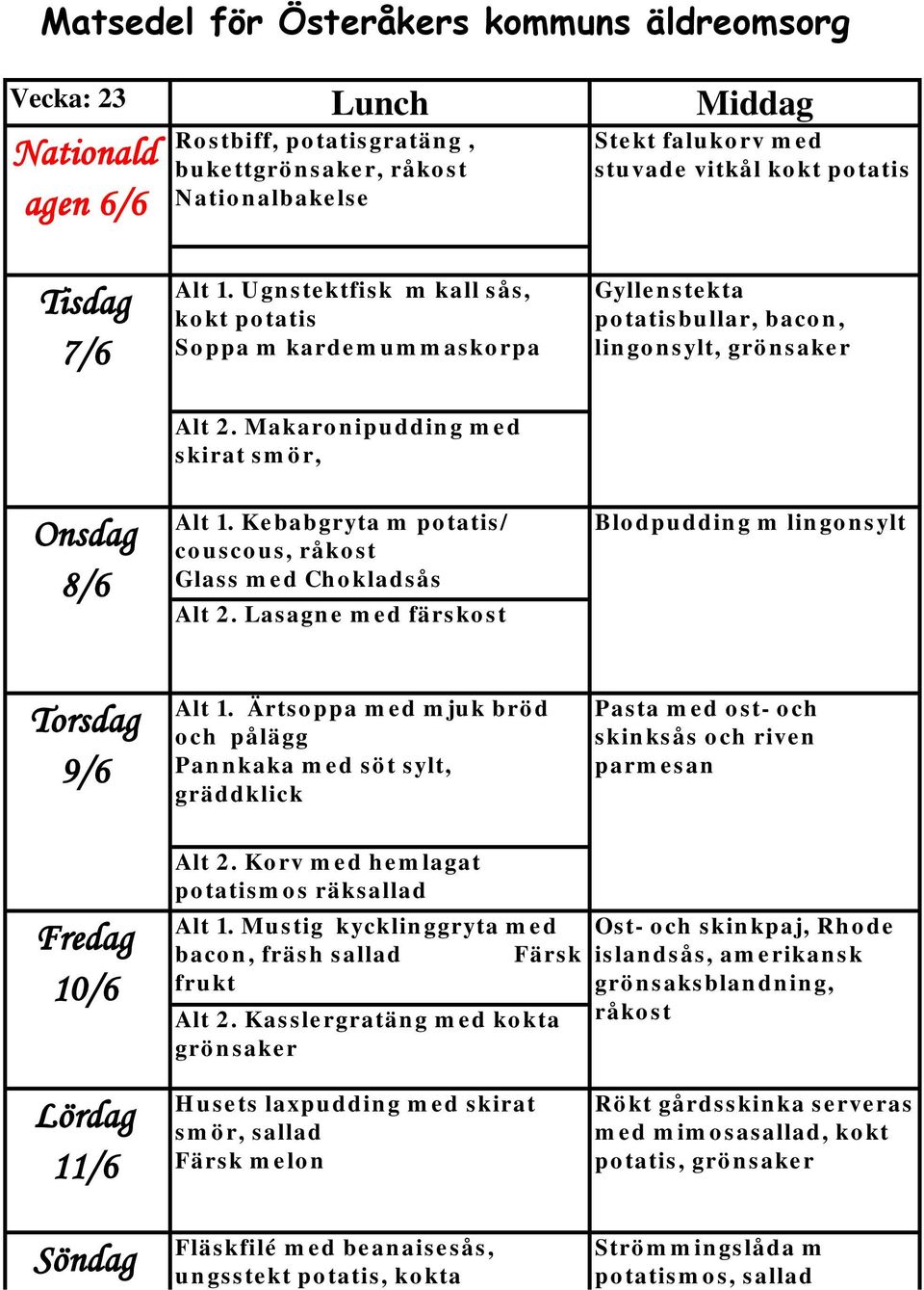 Kebabgryta m potatis/ couscous, råkost Glass med Chokladsås Alt 2. Lasagne med färskost Blodpudding m lingonsylt Torsdag 9/6 Alt 1.