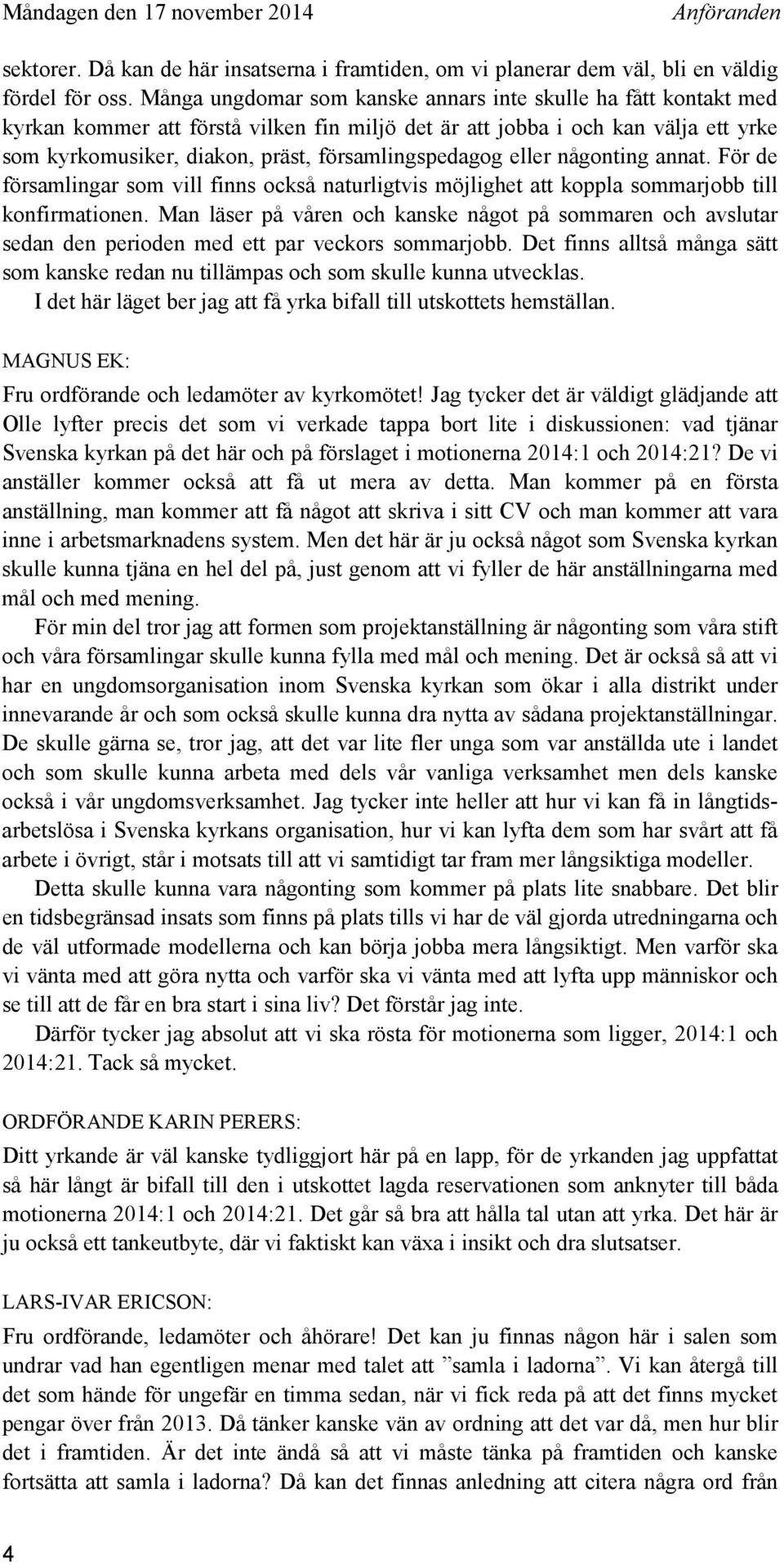 församlingspedagog eller någonting annat. För de församlingar som vill finns också naturligtvis möjlighet att koppla sommarjobb till konfirmationen.