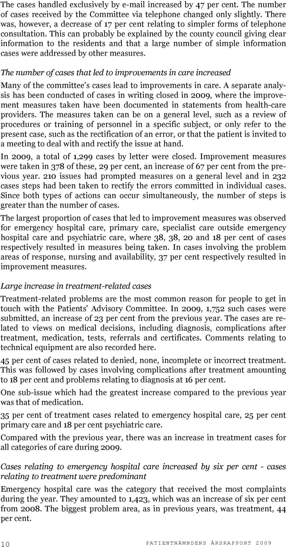 This can probably be explained by the county council giving clear information to the residents and that a large number of simple information cases were addressed by other measures.