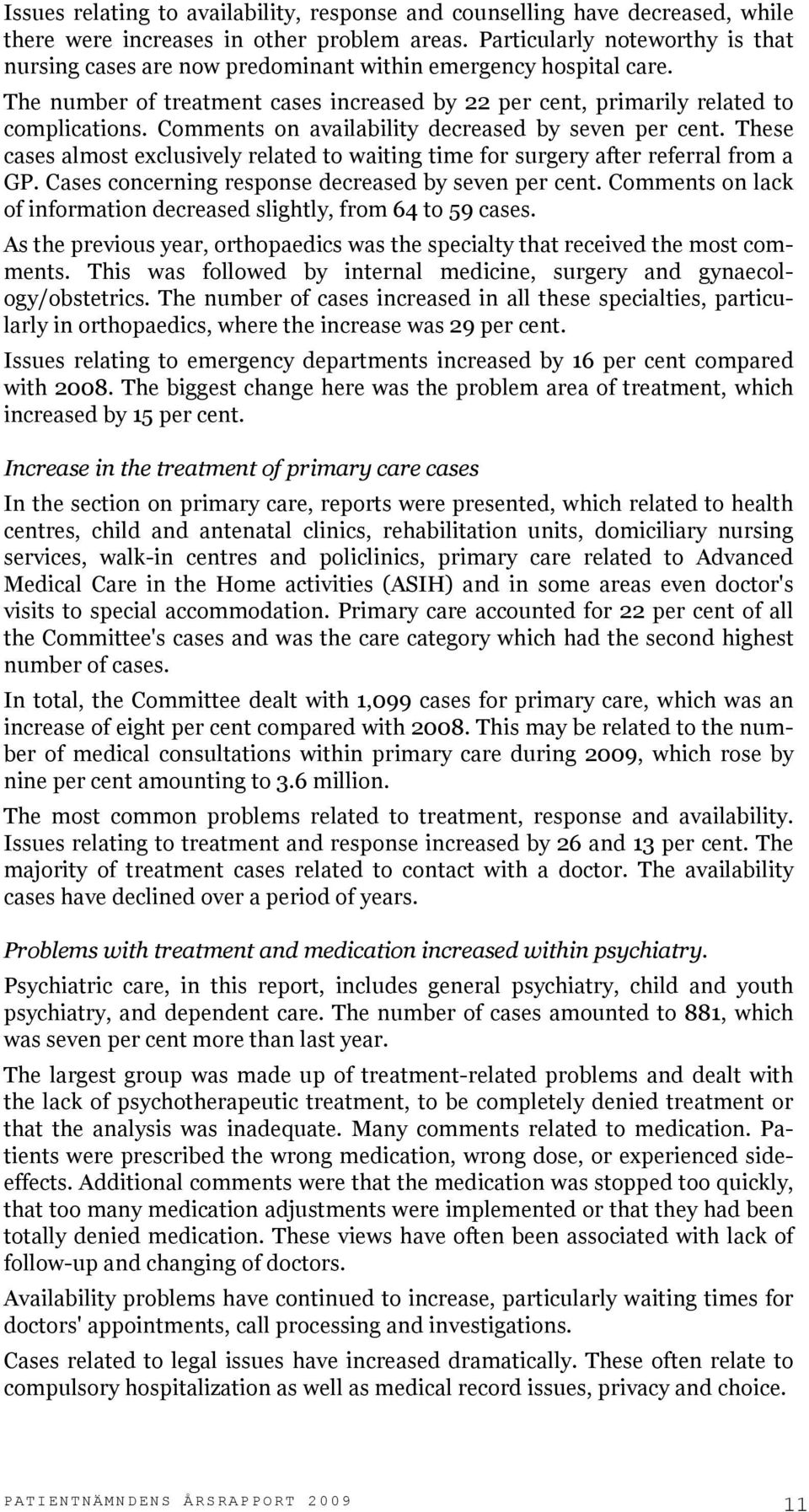 Comments on availability decreased by seven per cent. These cases almost exclusively related to waiting time for surgery after referral from a GP.