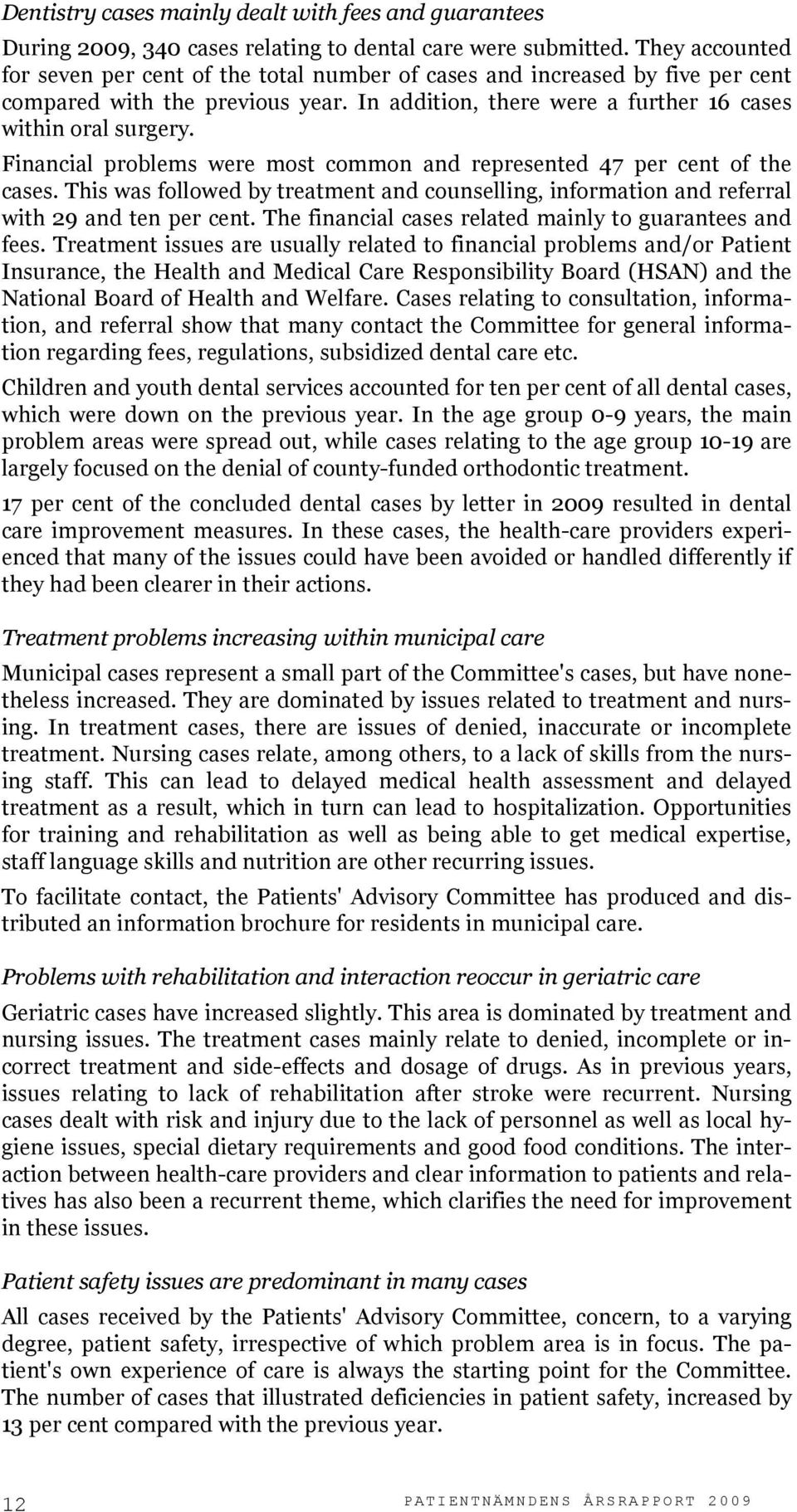 Financial problems were most common and represented 47 per cent of the cases. This was followed by treatment and counselling, information and referral with 29 and ten per cent.