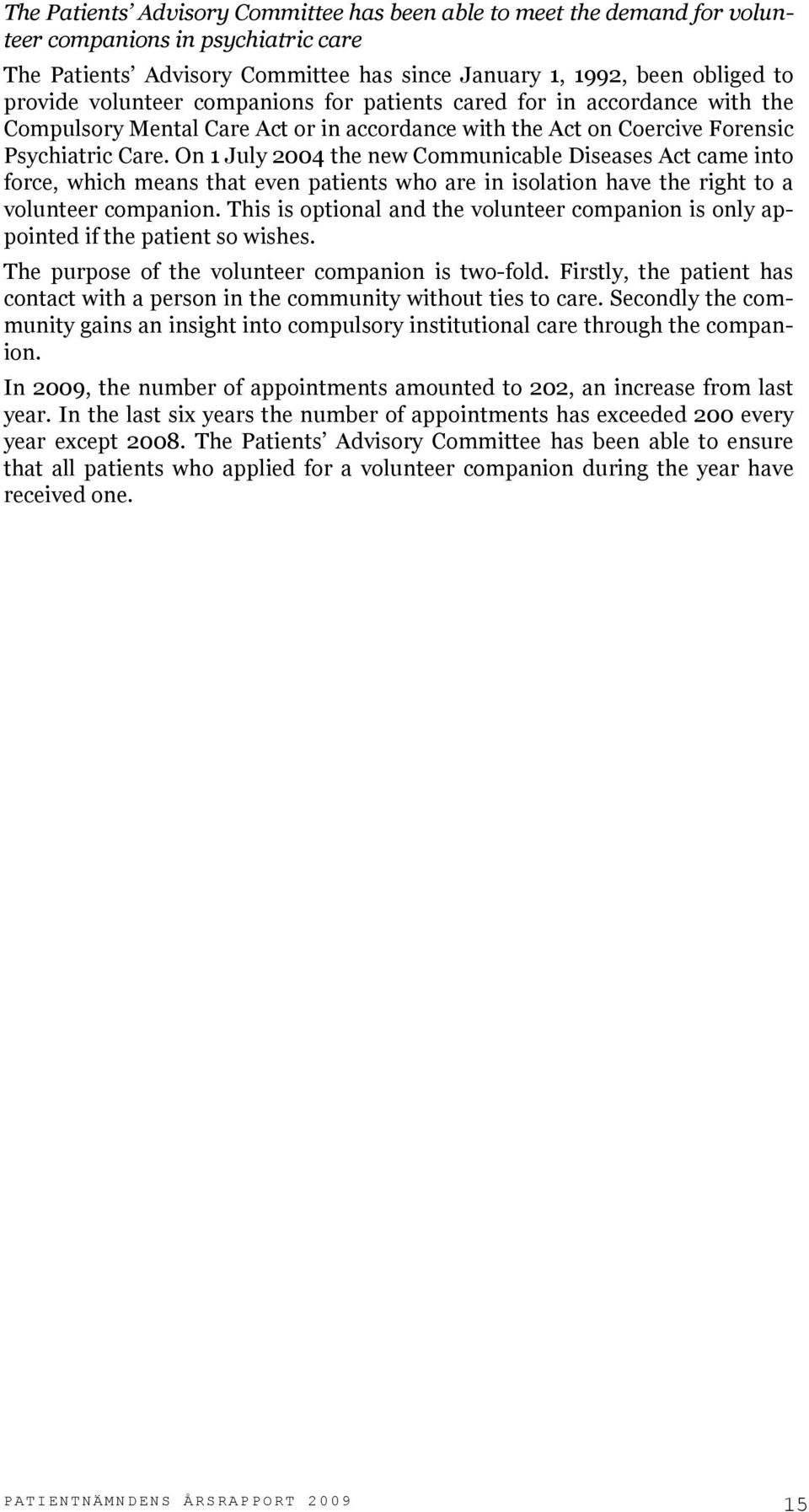 On 1 July 2004 the new Communicable Diseases Act came into force, which means that even patients who are in isolation have the right to a volunteer companion.