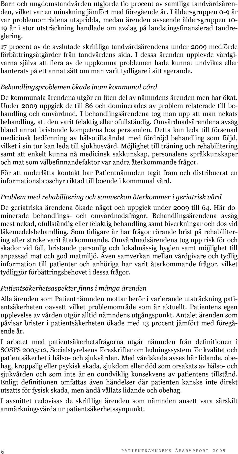 17 procent av de avslutade skriftliga tandvårdsärendena under 2009 medförde förbättringsåtgärder från tandvårdens sida.