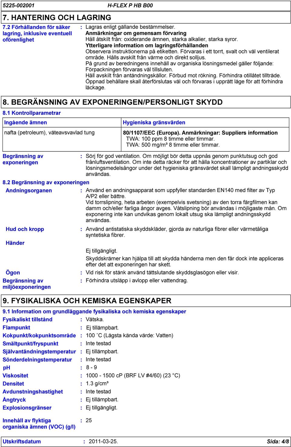 Förvaras i ett torrt, svalt och väl ventilerat område. Hålls avskilt från värme och direkt solljus.