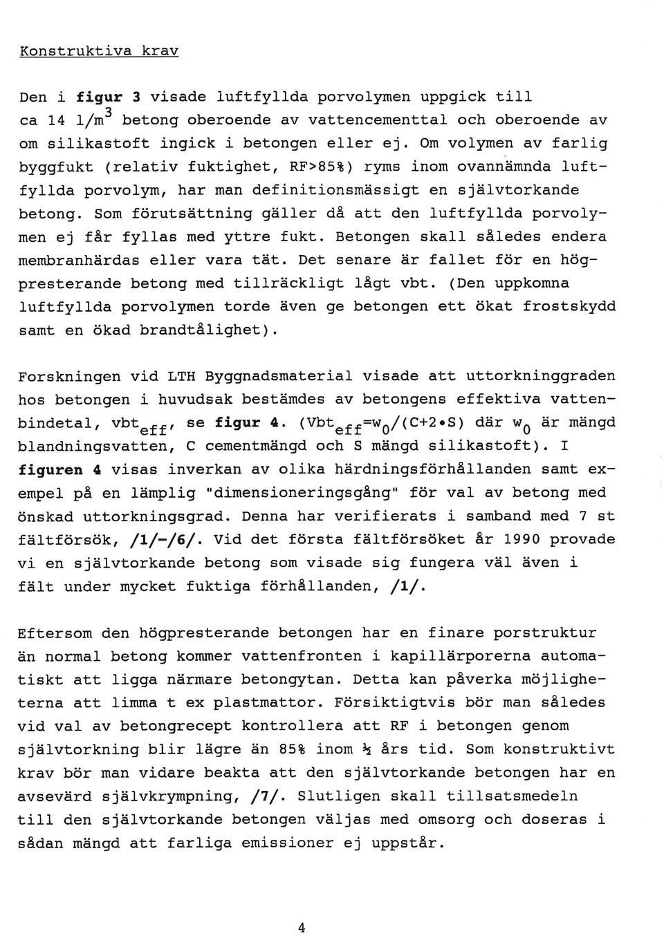 Som förutsättning gäller då att den luftfyllda porvoìymen ej får fylias med yttre fukt. Betongen skai1 såiedes endera membranhärdas eller vara tät.