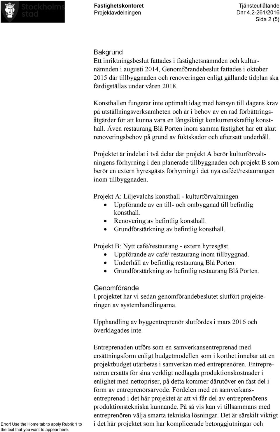 Konsthallen fungerar inte optimalt idag med hänsyn till dagens krav på utställningsverksamheten och är i behov av en rad förbättringsåtgärder för att kunna vara en långsiktigt konkurrenskraftig