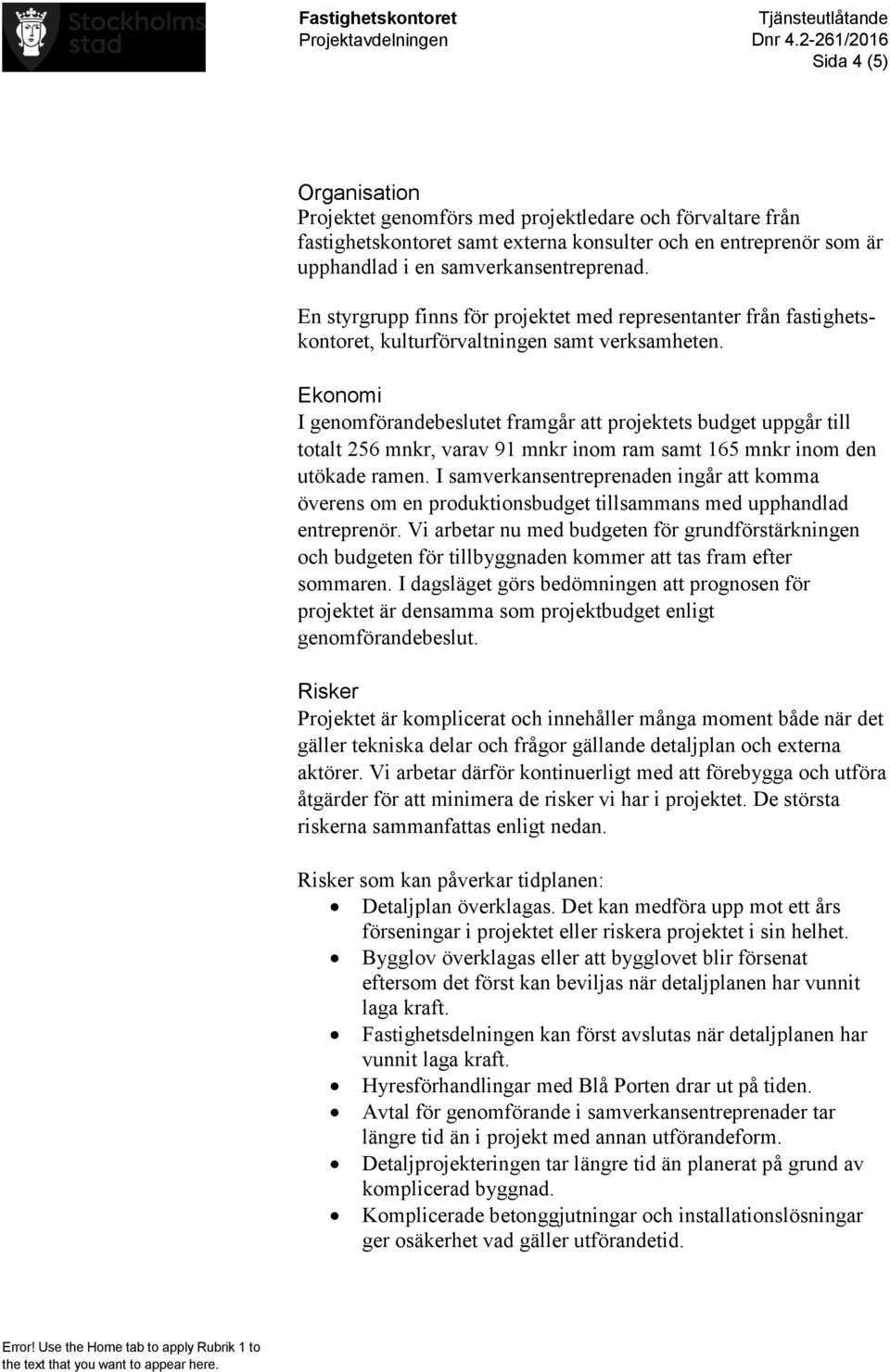 Ekonomi I genomförandebeslutet framgår att projektets budget uppgår till totalt 256 mnkr, varav 91 mnkr inom ram samt 165 mnkr inom den utökade ramen.