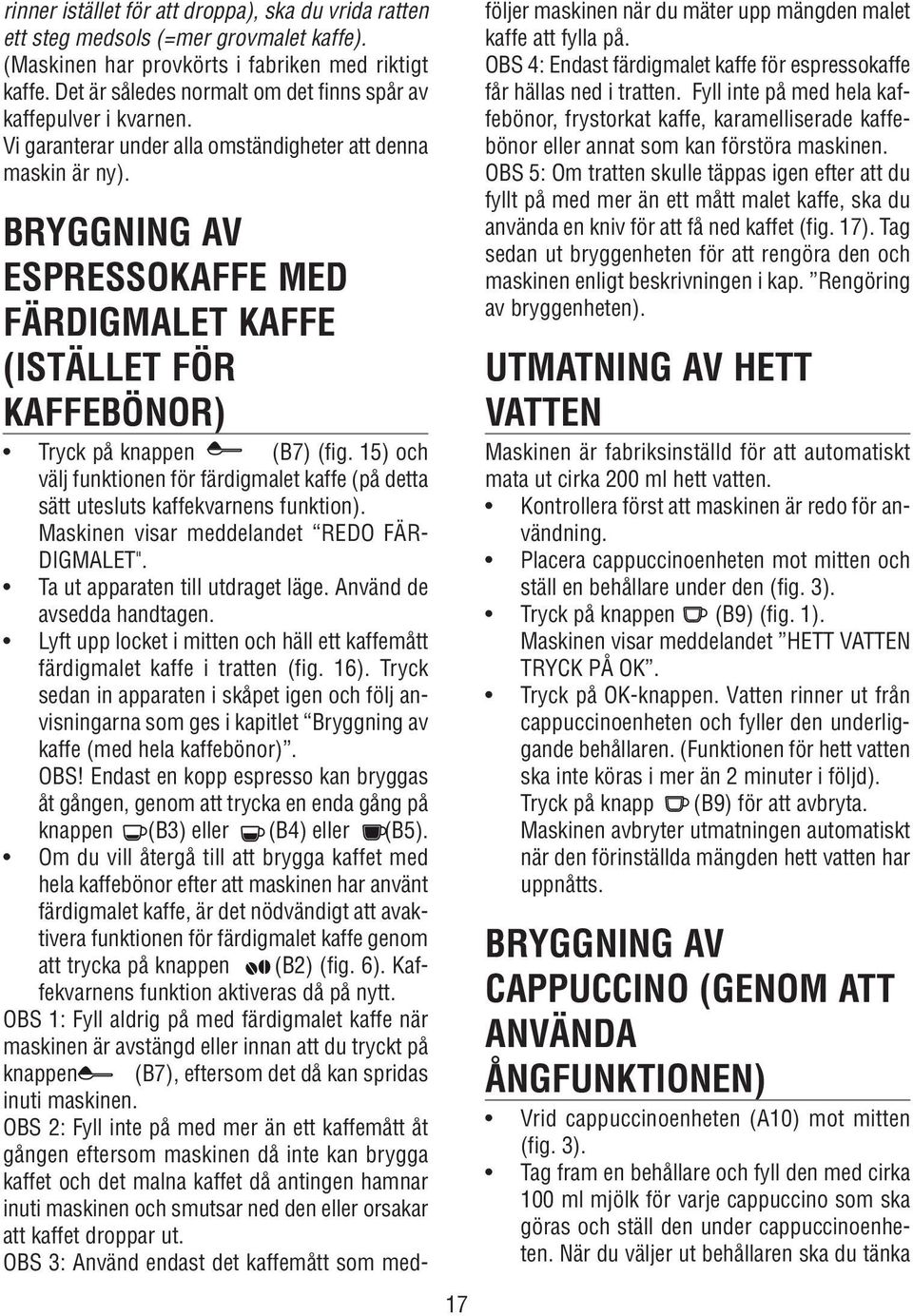 BRYGGNING AV ESPRESSOKAFFE MED FÄRDIGMALET KAFFE (ISTÄLLET FÖR KAFFEBÖNOR) Tryck på knappen (B7) (fig. 15) och välj funktionen för färdigmalet kaffe (på detta sätt utesluts kaffekvarnens funktion).