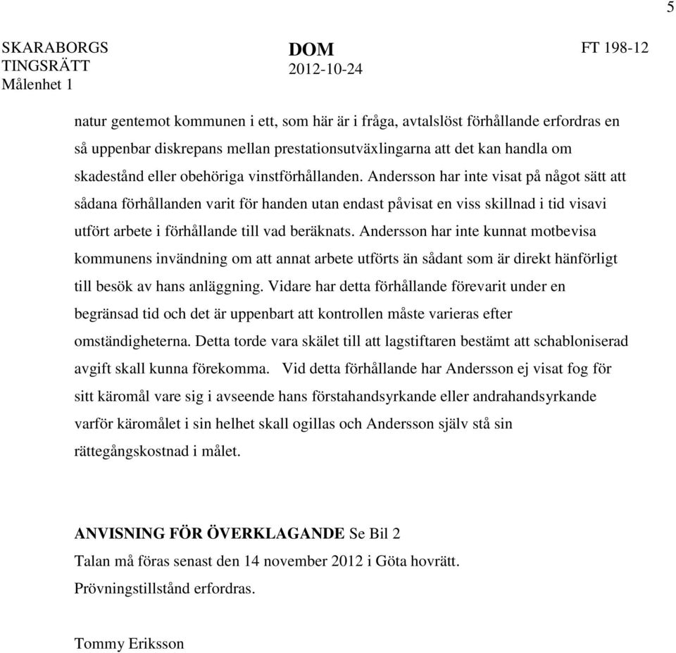 Andersson har inte visat på något sätt att sådana förhållanden varit för handen utan endast påvisat en viss skillnad i tid visavi utfört arbete i förhållande till vad beräknats.