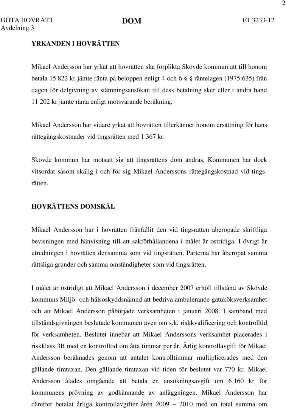 Mikael Andersson har vidare yrkat att hovrätten tillerkänner honom ersättning för hans rättegångskostnader vid tingsrätten med 1 367 kr. Skövde kommun har motsatt sig att tingsrättens dom ändras.