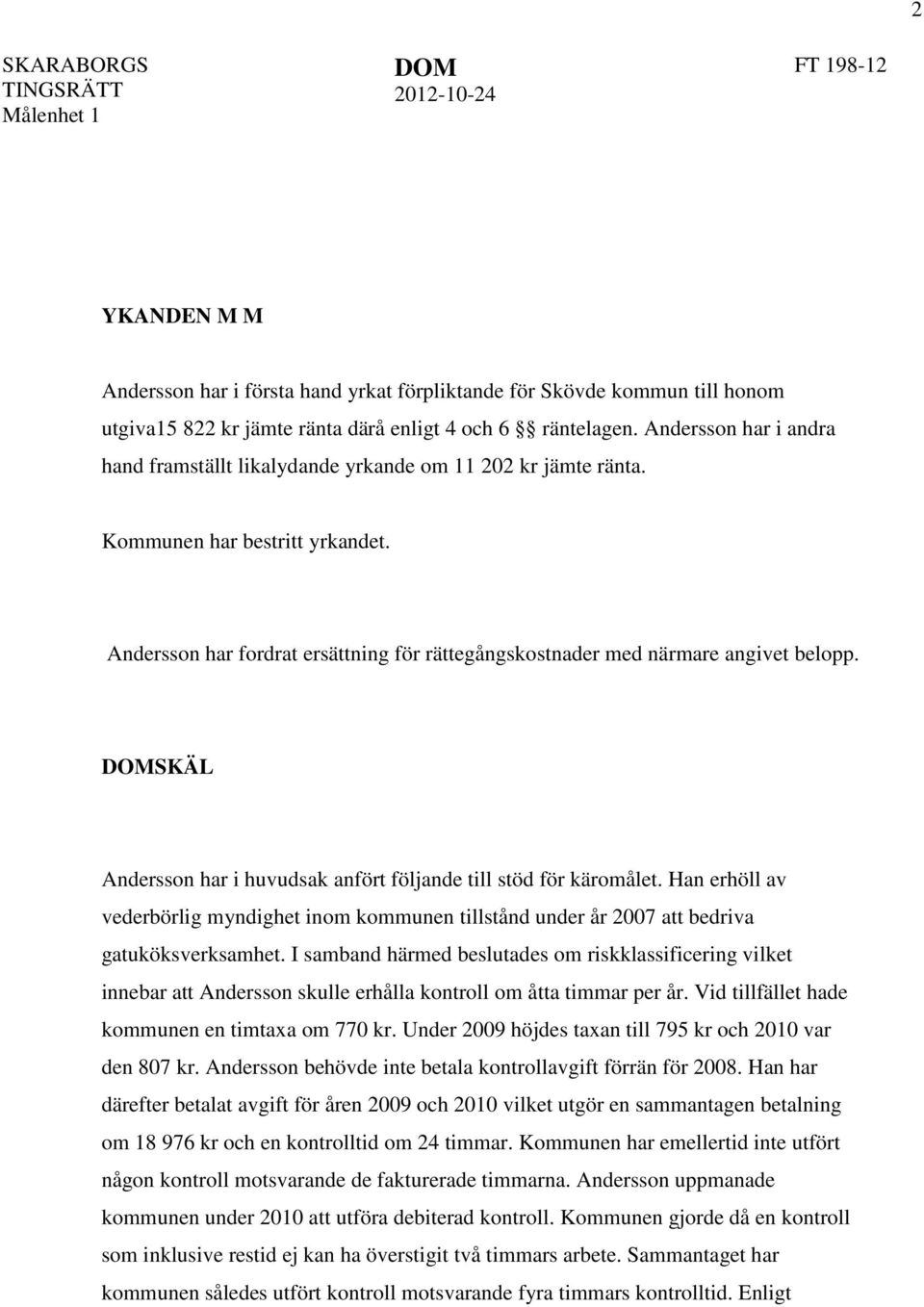 Andersson har fordrat ersättning för rättegångskostnader med närmare angivet belopp. DOMSKÄL Andersson har i huvudsak anfört följande till stöd för käromålet.