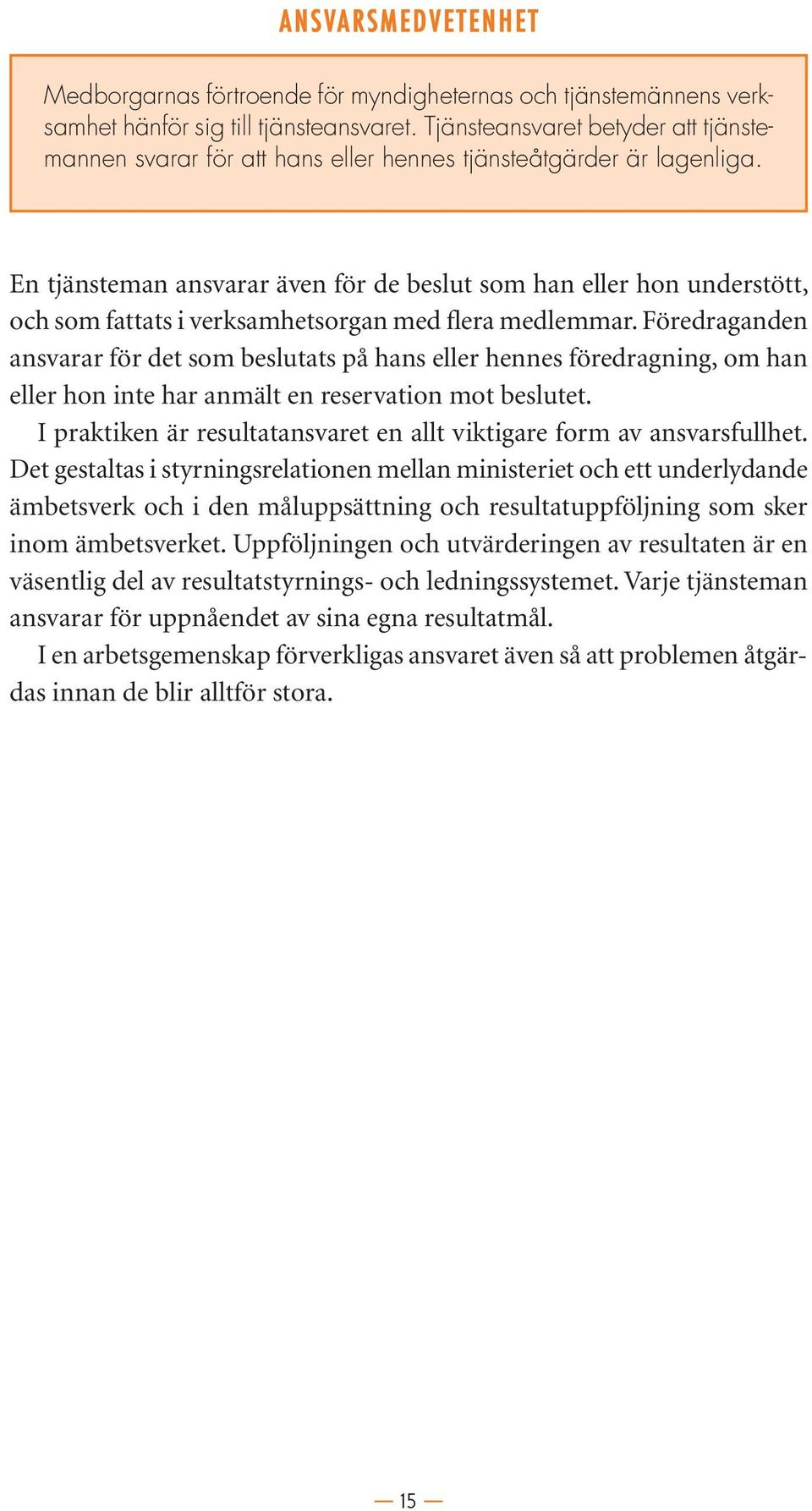 En tjänsteman ansvarar även för de beslut som han eller hon understött, och som fattats i verksamhetsorgan med flera medlemmar.