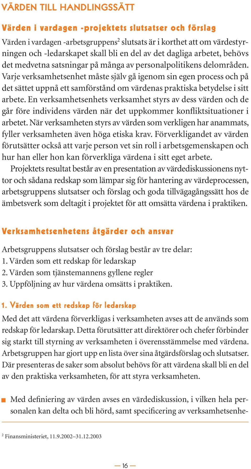 Varje verksamhetsenhet måste själv gå igenom sin egen process och på det sättet uppnå ett samförstånd om värdenas praktiska betydelse i sitt arbete.