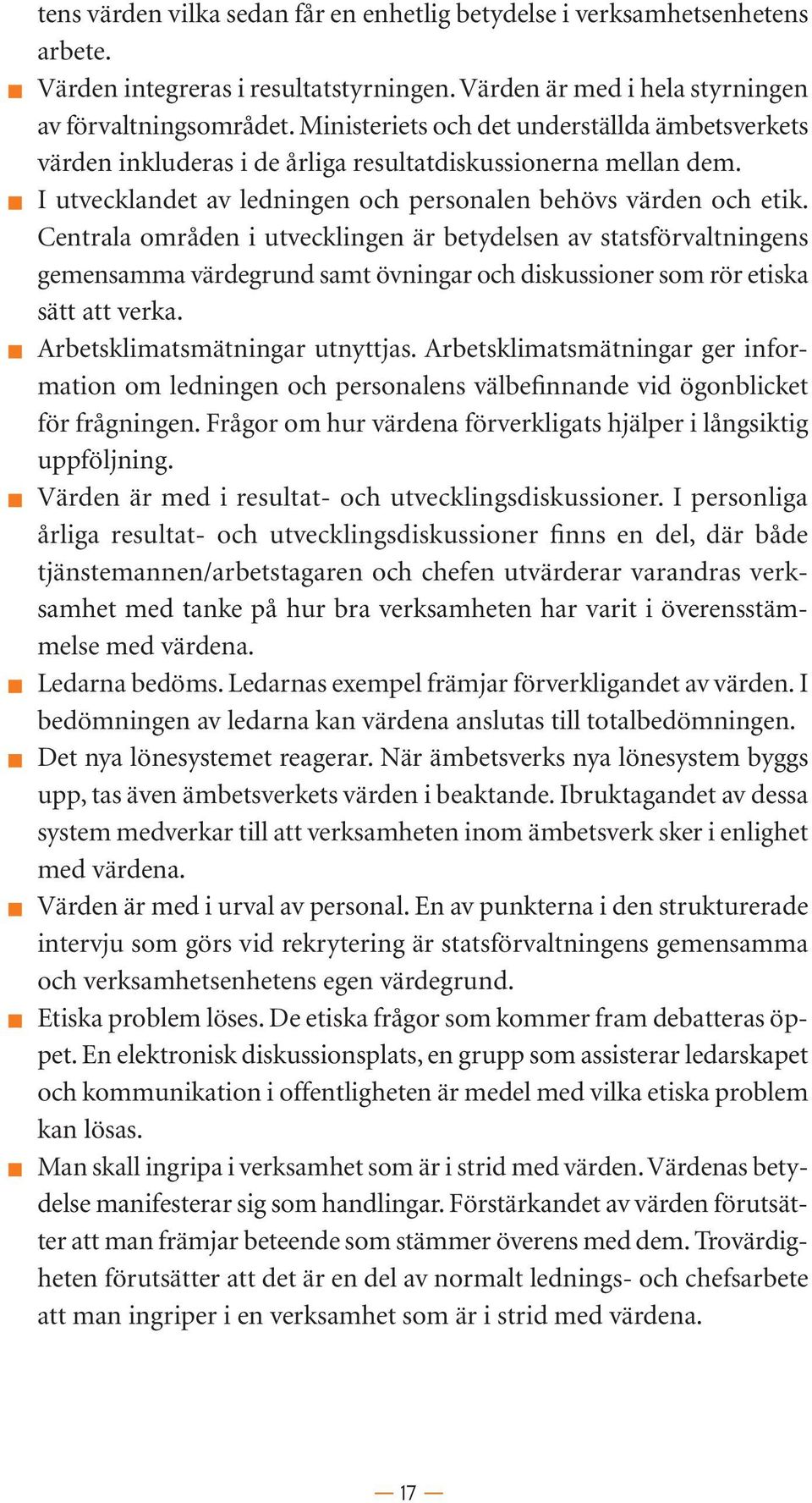 Centrala områden i utvecklingen är betydelsen av statsförvaltningens gemensamma värdegrund samt övningar och diskussioner som rör etiska sätt att verka. Arbetsklimatsmätningar utnyttjas.