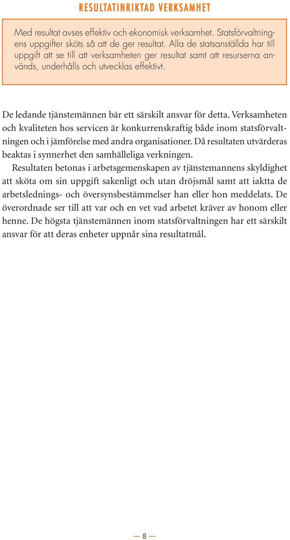 De ledande tjänstemännen bär ett särskilt ansvar för detta. Verksamheten och kvaliteten hos servicen är konkurrenskraftig både inom statsförvaltningen och i jämförelse med andra organisationer.