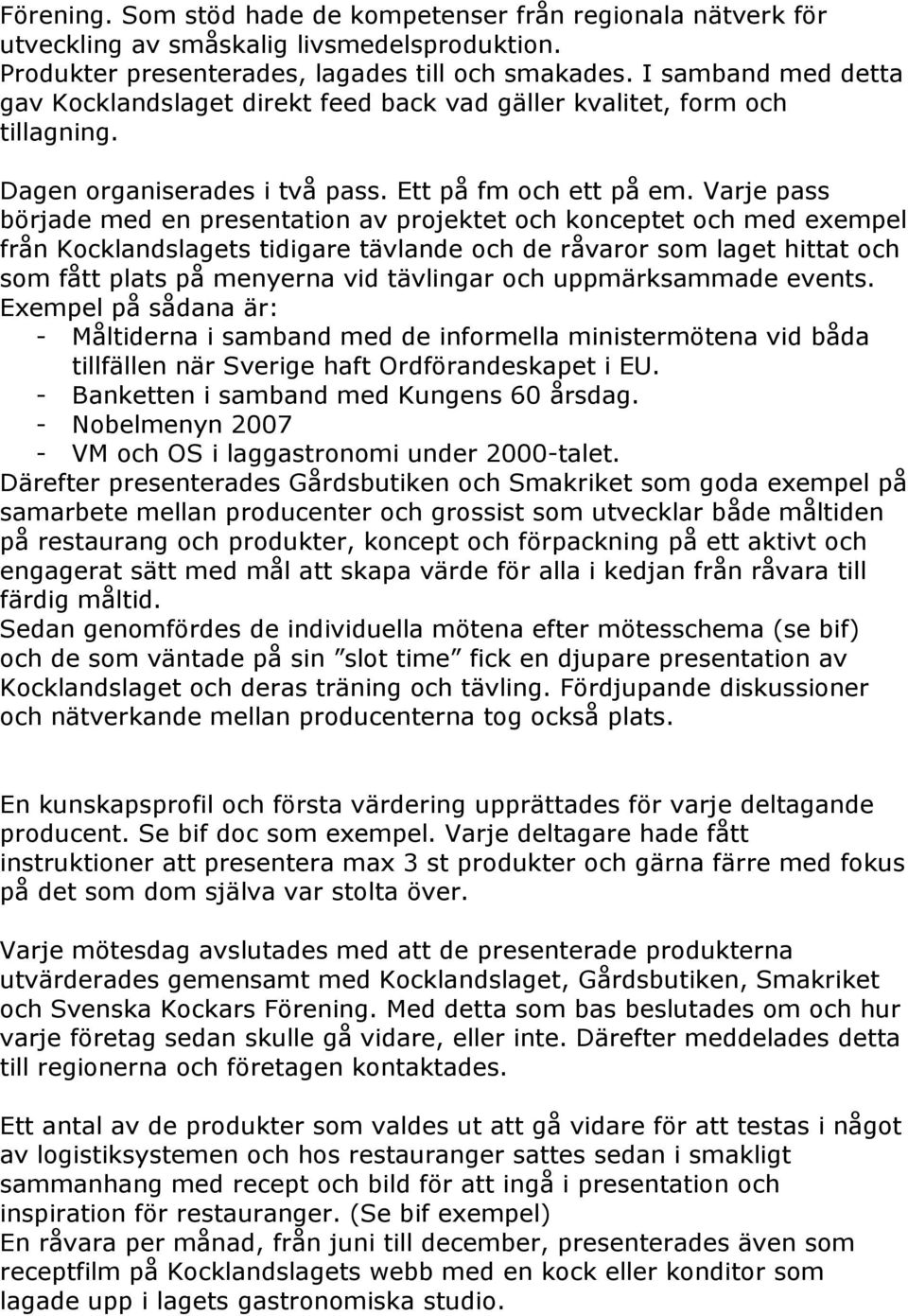 Varje pass började med en presentation av projektet och konceptet och med exempel från Kocklandslagets tidigare tävlande och de råvaror som laget hittat och som fått plats på menyerna vid tävlingar