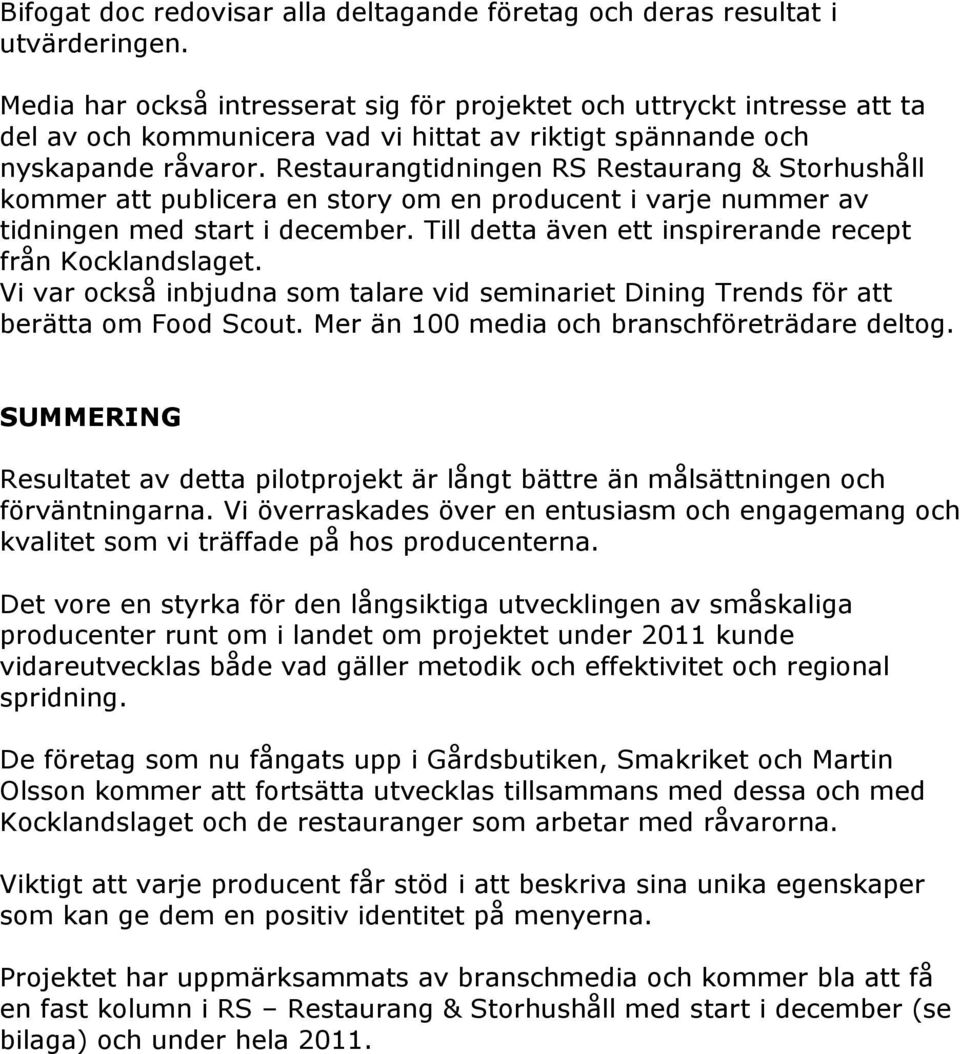 Restaurangtidningen RS Restaurang & Storhushåll kommer att publicera en story om en producent i varje nummer av tidningen med start i december.