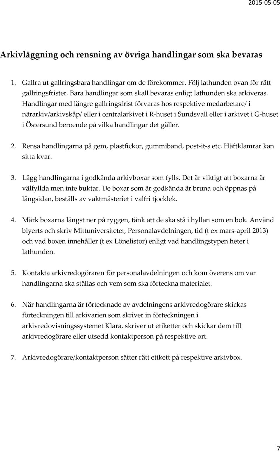 Handlingar med längre gallringsfrist förvaras hos respektive medarbetare/ i närarkiv/arkivskåp/ eller i centralarkivet i R-huset i Sundsvall eller i arkivet i G-huset i Östersund beroende på vilka