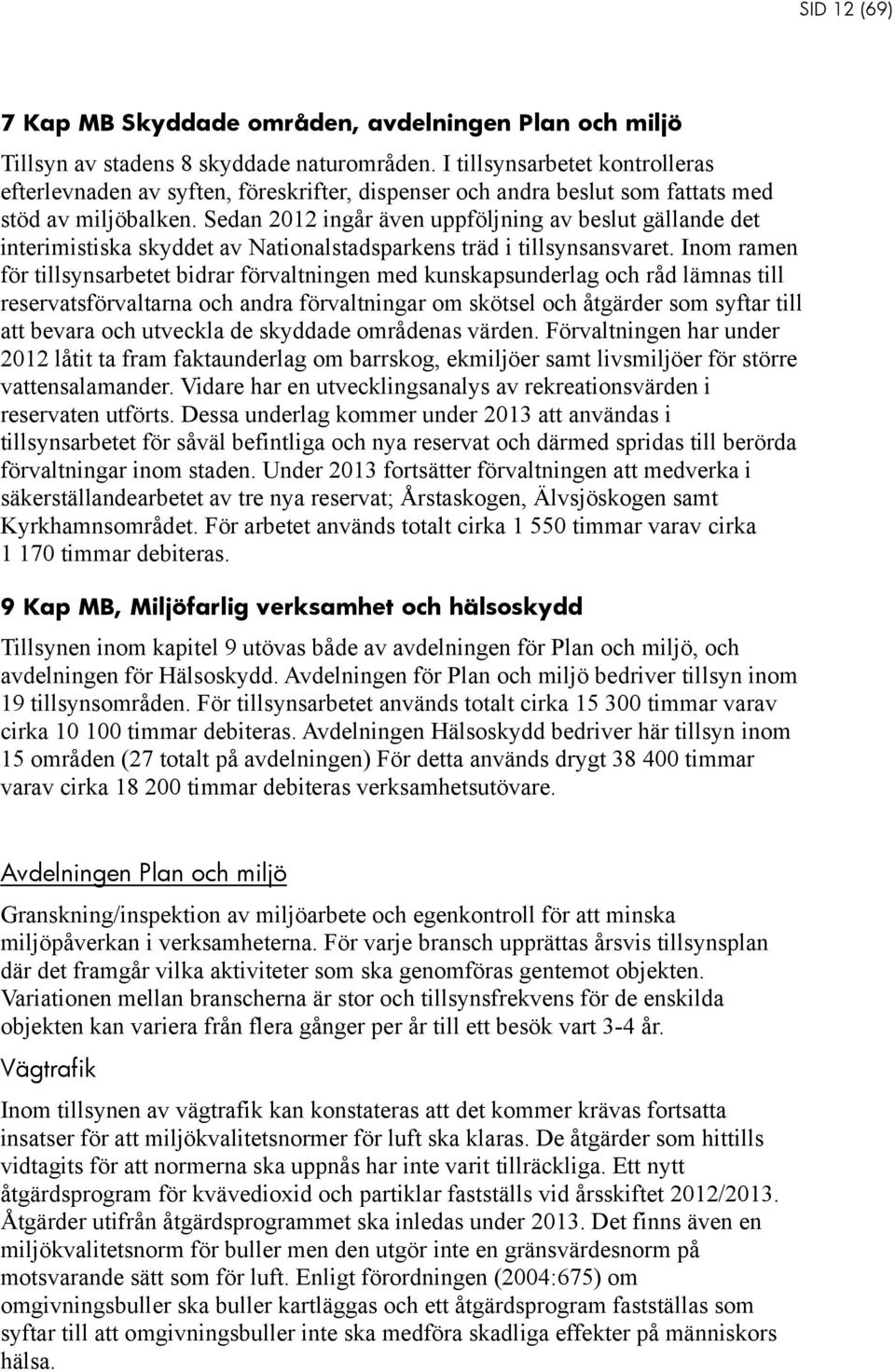 Sedan 2012 ingår även uppföljning av beslut gällande det interimistiska skyddet av Nationalstadsparkens träd i tillsynsansvaret.