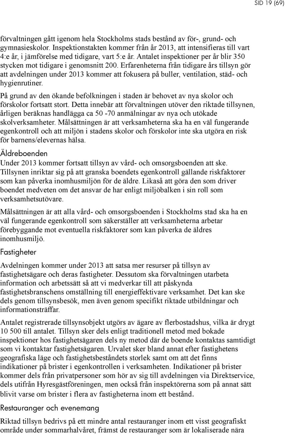 Erfarenheterna från tidigare års tillsyn gör att avdelningen under 2013 kommer att fokusera på buller, ventilation, städ- och hygienrutiner.