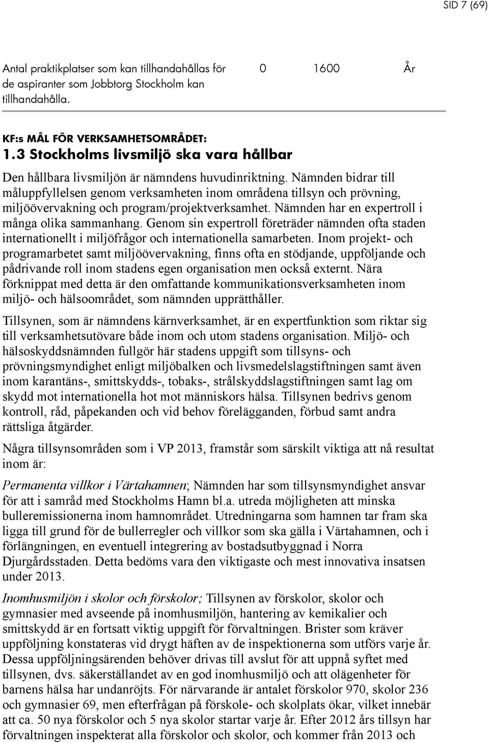 Nämnden bidrar till måluppfyllelsen genom verksamheten inom områdena tillsyn och prövning, miljöövervakning och program/projektverksamhet. Nämnden har en expertroll i många olika sammanhang.