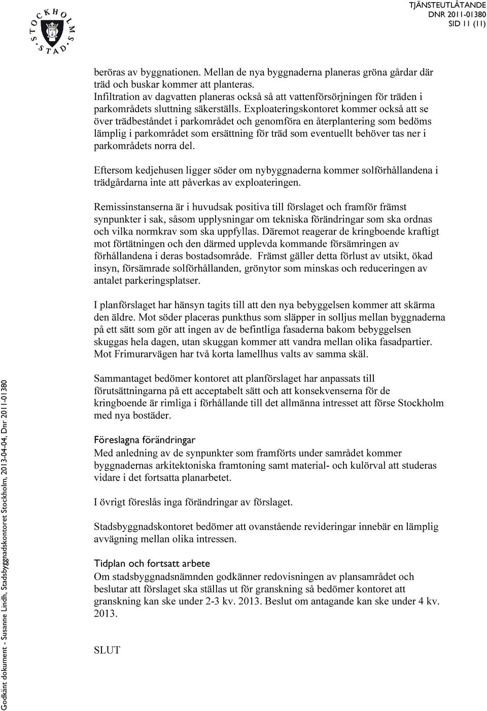 Exploateringskontoret kommer också att se över trädbeståndet i parkområdet och genomföra en återplantering som bedöms lämplig i parkområdet som ersättning för träd som eventuellt behöver tas ner i