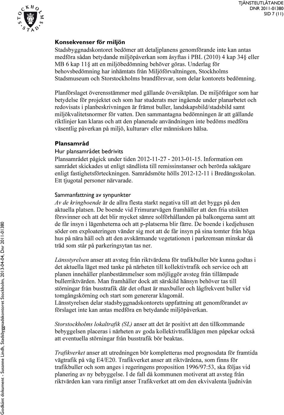 Planförslaget överensstämmer med gällande översiktplan.