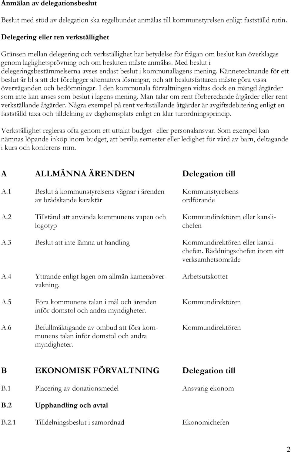 Med beslut i delegeringsbestämmelserna avses endast beslut i kommunallagens mening.