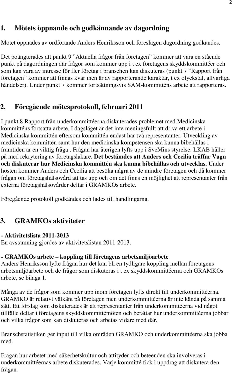 för fler företag i branschen kan diskuteras (punkt 7 Rapport från företagen kommer att finnas kvar men är av rapporterande karaktär, t ex olyckstal, allvarliga händelser).