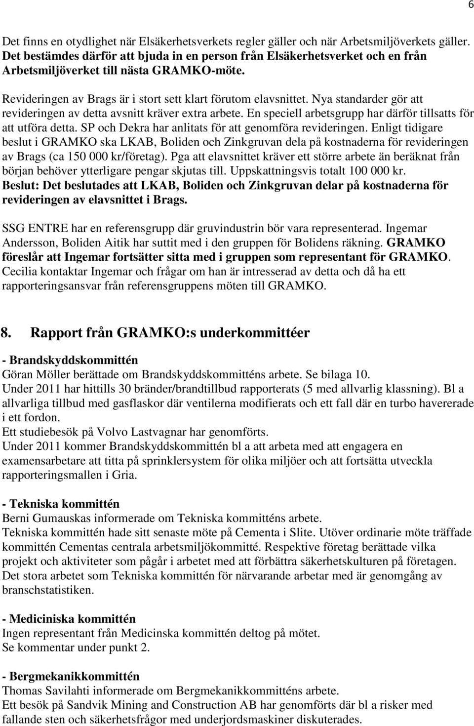 Nya standarder gör att revideringen av detta avsnitt kräver extra arbete. En speciell arbetsgrupp har därför tillsatts för att utföra detta. SP och Dekra har anlitats för att genomföra revideringen.