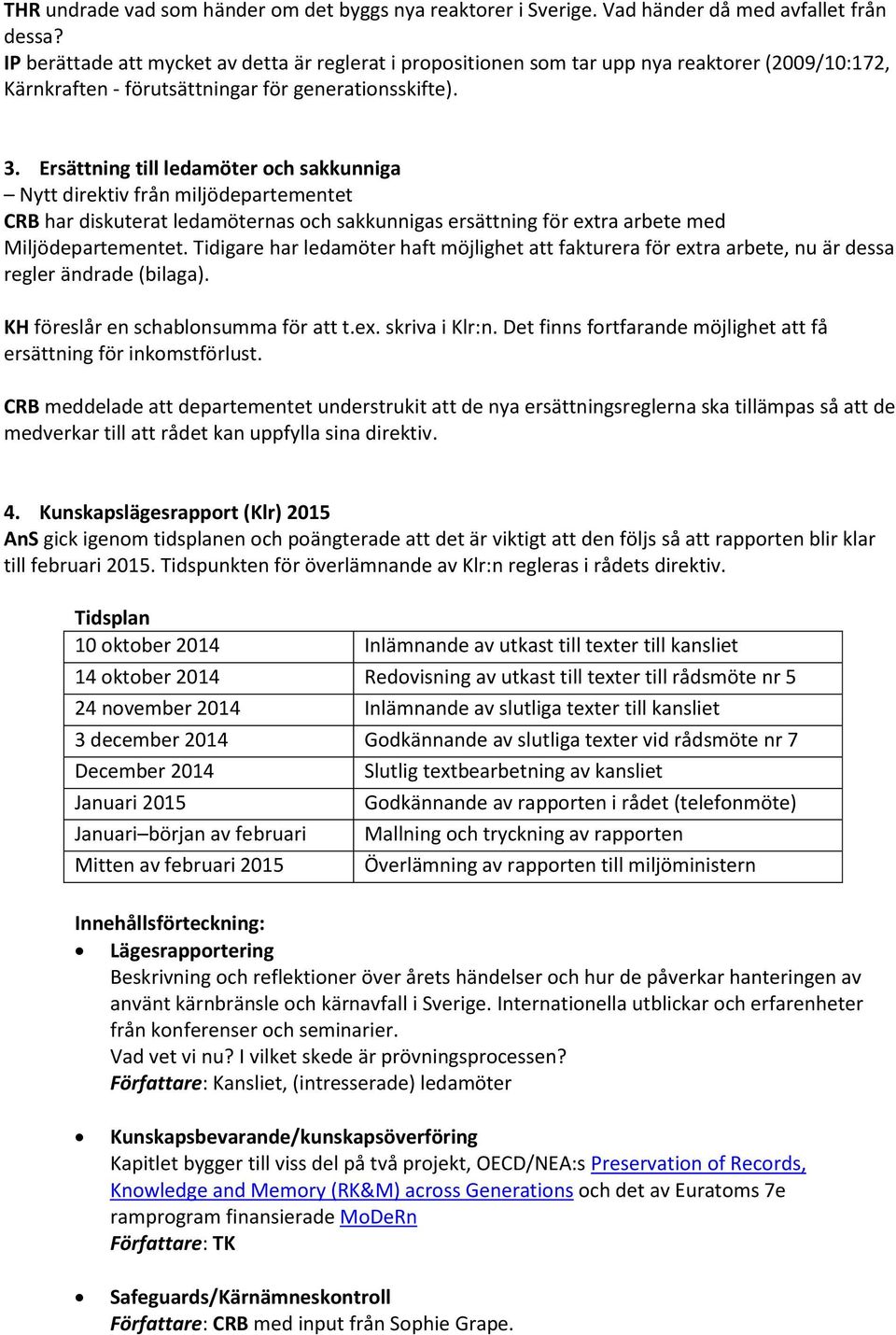 Ersättning till ledamöter och sakkunniga Nytt direktiv från miljödepartementet CRB har diskuterat ledamöternas och sakkunnigas ersättning för extra arbete med Miljödepartementet.