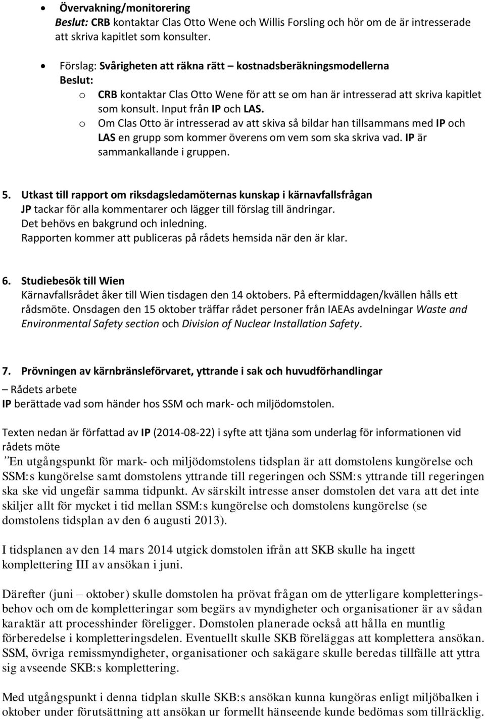 o Om Clas Otto är intresserad av att skiva så bildar han tillsammans med IP och LAS en grupp som kommer överens om vem som ska skriva vad. IP är sammankallande i gruppen. 5.