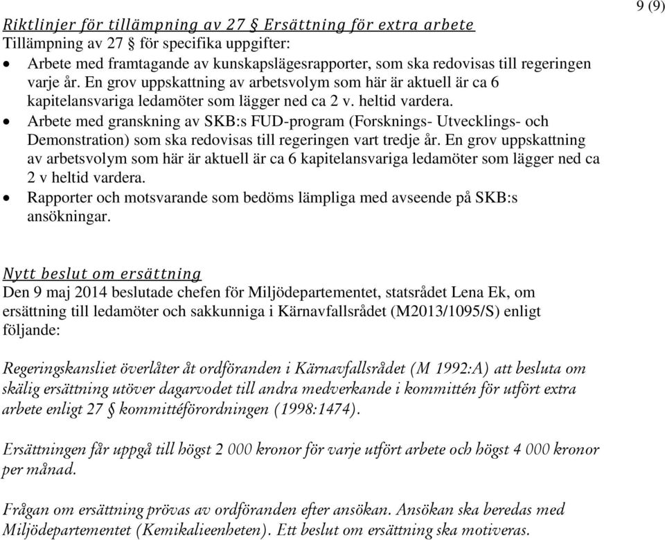 Arbete med granskning av SKB:s FUD-program (Forsknings- Utvecklings- och Demonstration) som ska redovisas till regeringen vart tredje år.