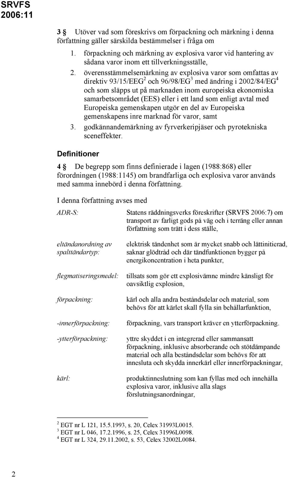 överensstämmelsemärkning av explosiva varor som omfattas av direktiv 93/15/EEG 2 och 96/98/EG 3 med ändring i 2002/84/EG 4 och som släpps ut på marknaden inom europeiska ekonomiska samarbetsområdet