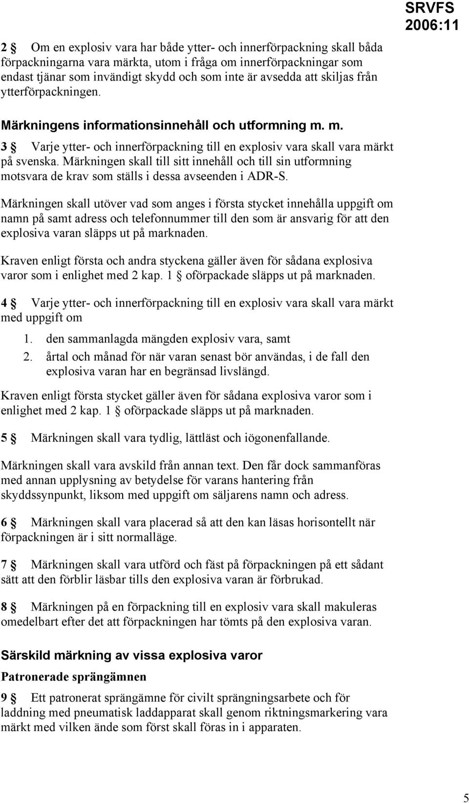 Märkningen skall till sitt innehåll och till sin utformning motsvara de krav som ställs i dessa avseenden i ADR-S.