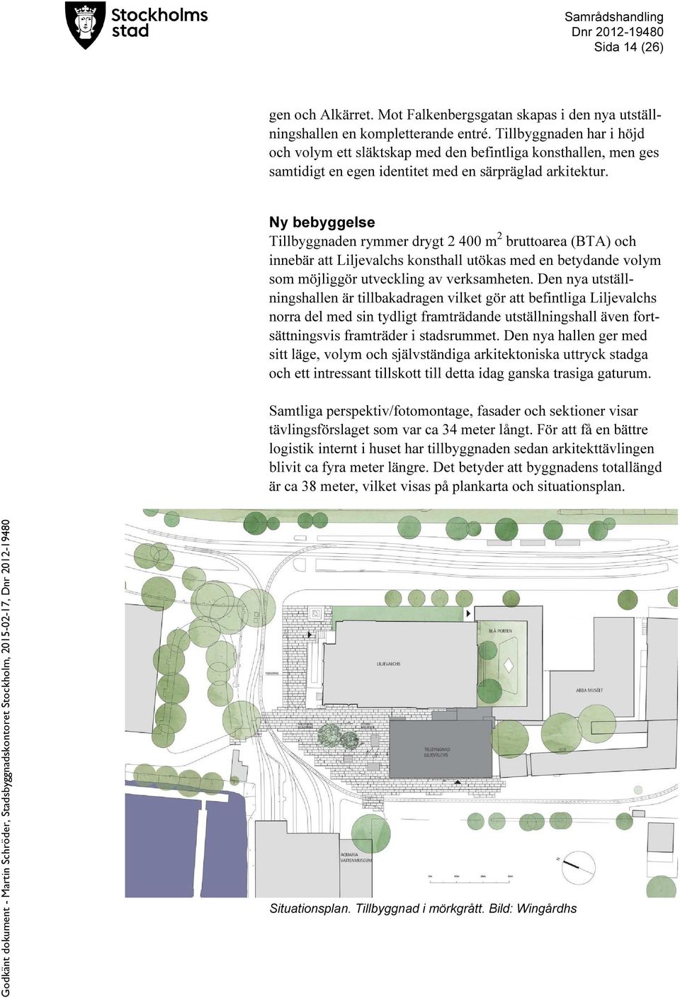 Ny bebyggelse Tillbyggnaden rymmer drygt 2 400 m 2 bruttoarea (BTA) och innebär att Liljevalchs konsthall utökas med en betydande volym som möjliggör utveckling av verksamheten.