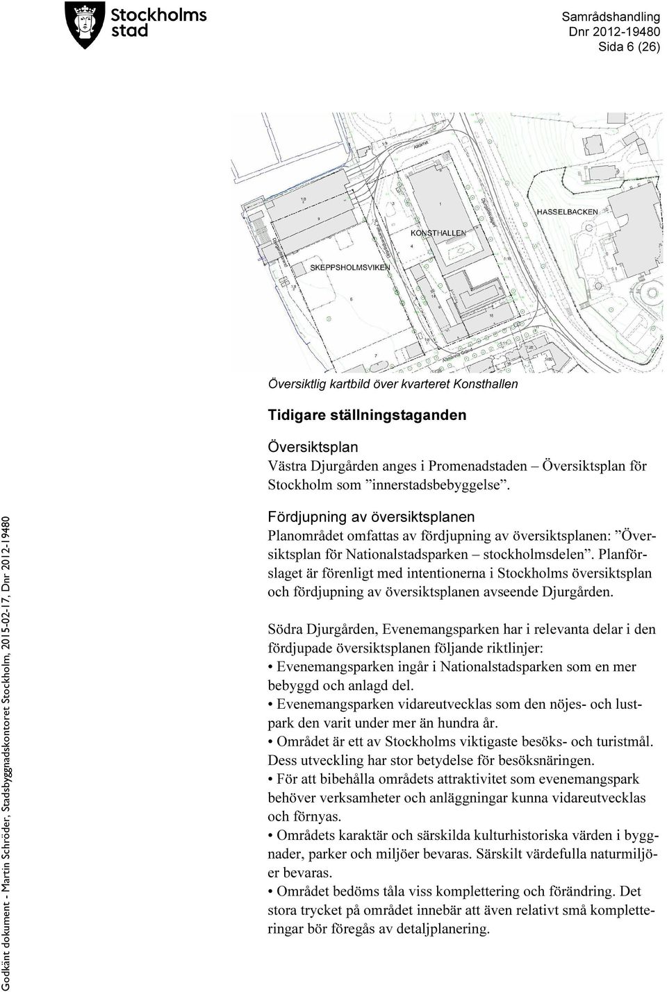 Planförslaget är förenligt med intentionerna i Stockholms översiktsplan och fördjupning av översiktsplanen avseende Djurgården.