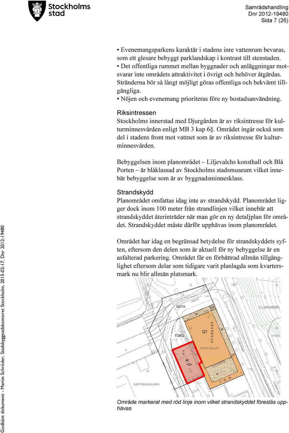 Nöjen och evenemang prioriteras före ny bostadsanvändning. Riksintressen Stockholms innerstad med Djurgården är av riksintresse för kulturminnesvården enligt MB 3 kap 6.