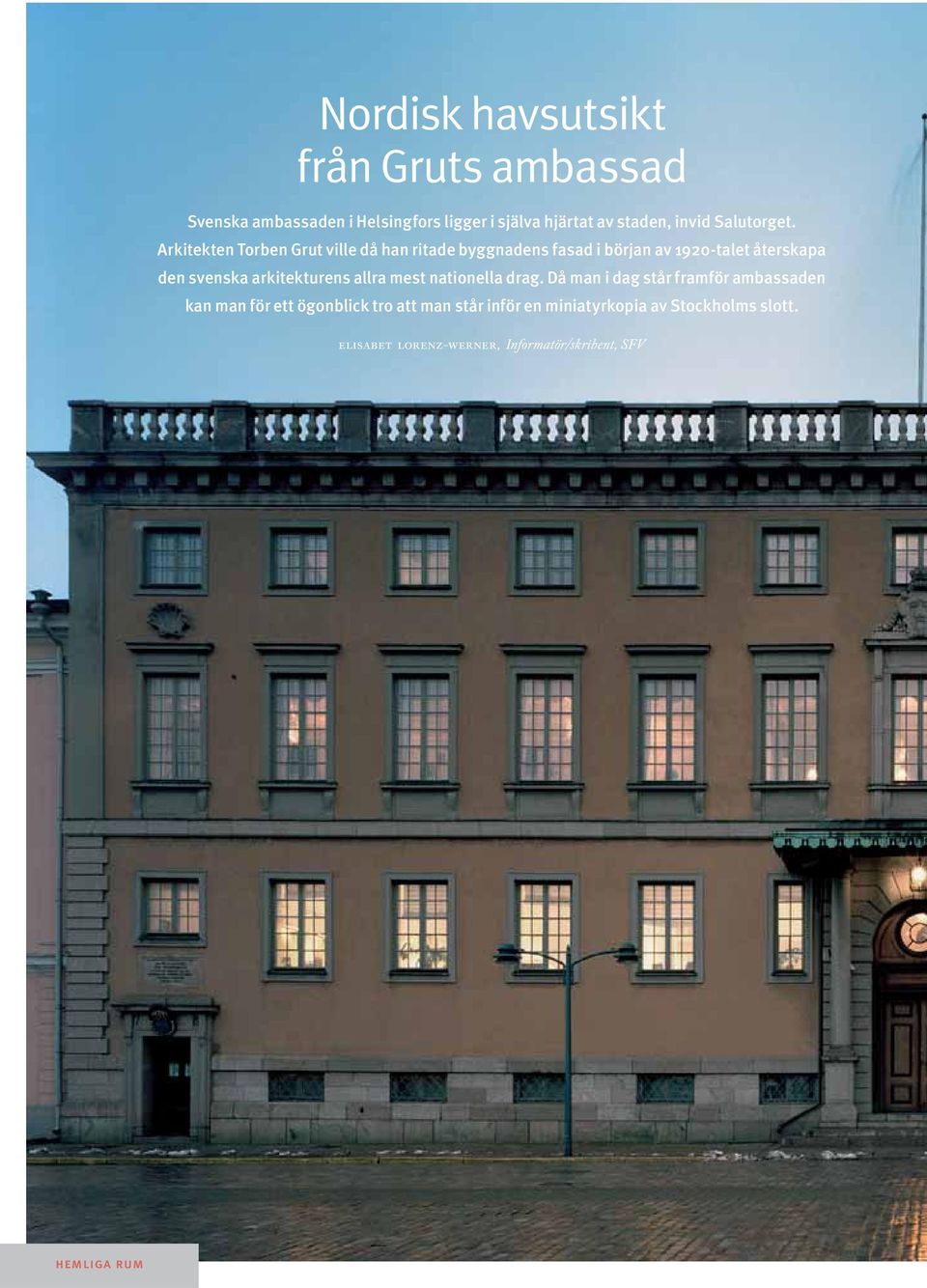 Arkitekten Torben Grut ville då han ritade byggnadens fasad i början av 1920-talet återskapa den svenska