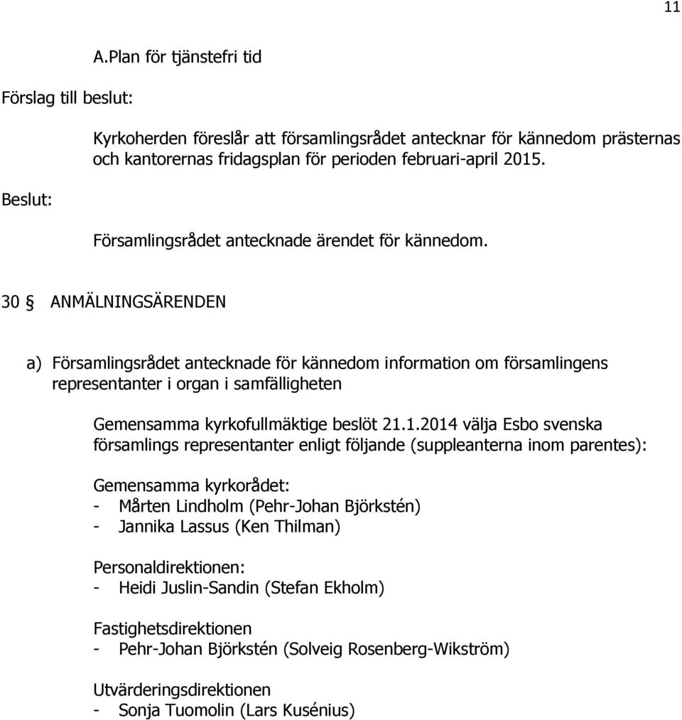 30 ANMÄLNINGSÄRENDEN a) Församlingsrådet antecknade för kännedom information om församlingens representanter i organ i samfälligheten Gemensamma kyrkofullmäktige beslöt 21.