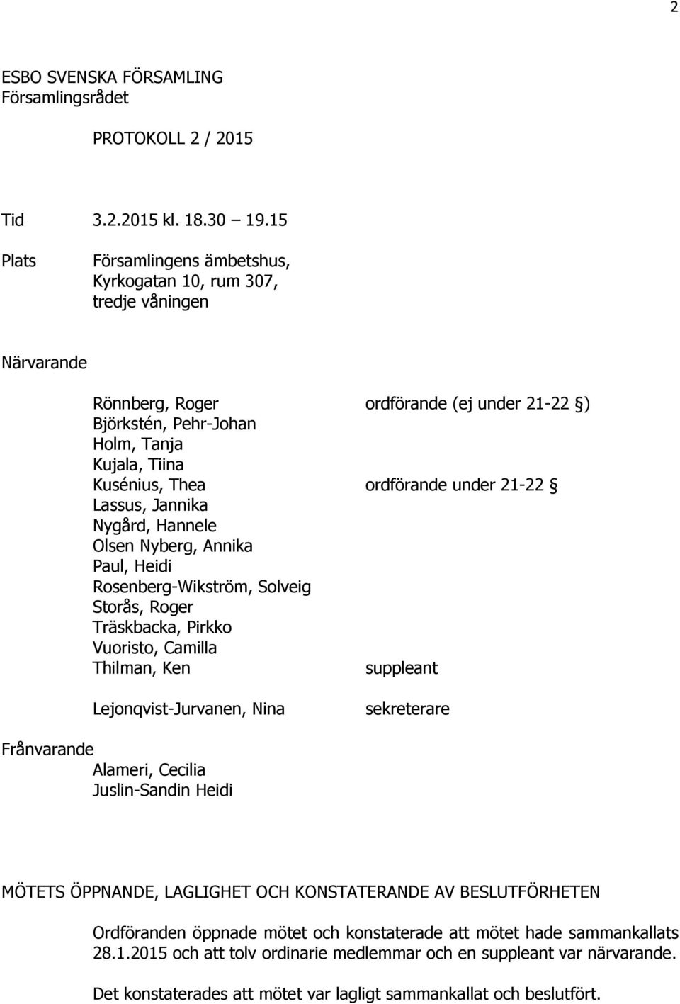 ordförande under 21-22 Lassus, Jannika Nygård, Hannele Olsen Nyberg, Annika Paul, Heidi Rosenberg-Wikström, Solveig Storås, Roger Träskbacka, Pirkko Vuoristo, Camilla Thilman, Ken suppleant