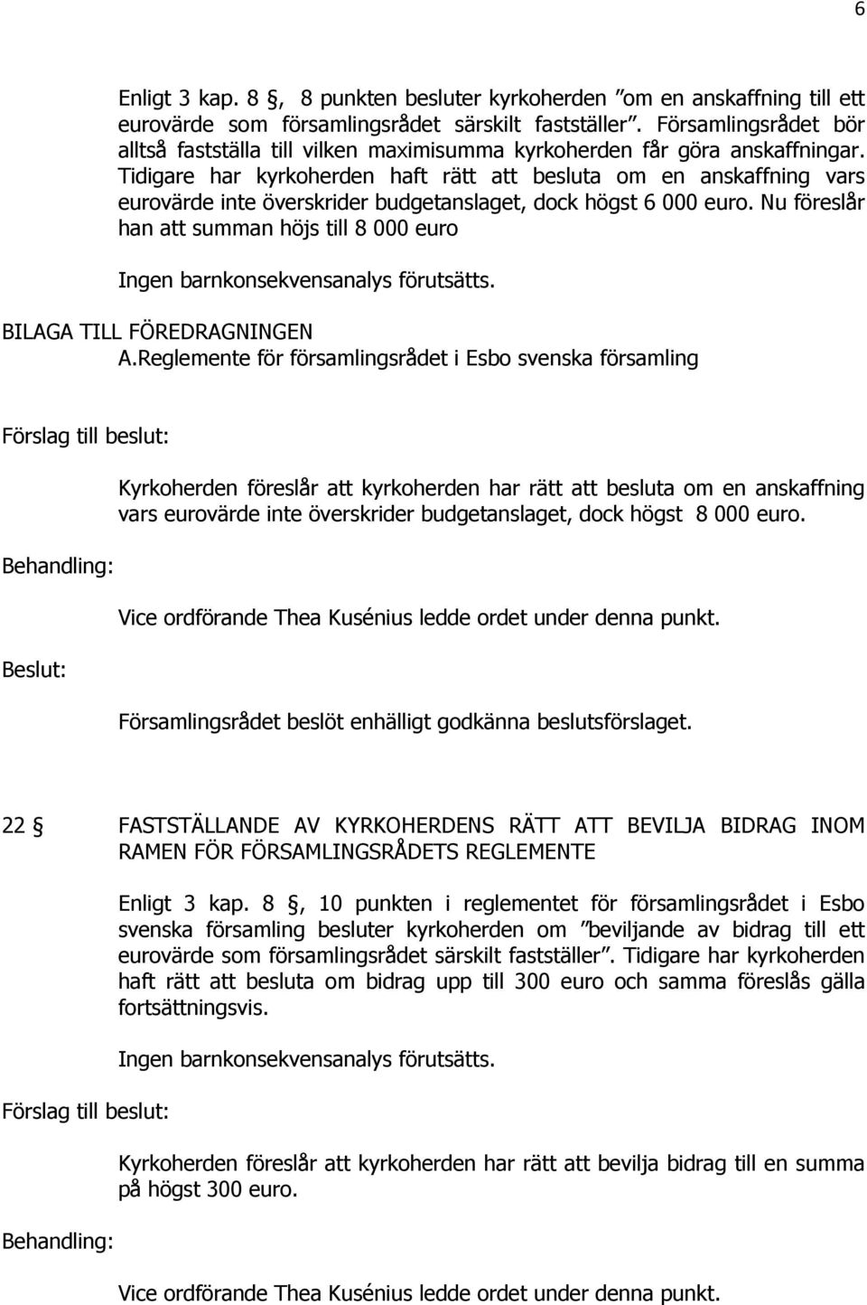 Tidigare har kyrkoherden haft rätt att besluta om en anskaffning vars eurovärde inte överskrider budgetanslaget, dock högst 6 000 euro.