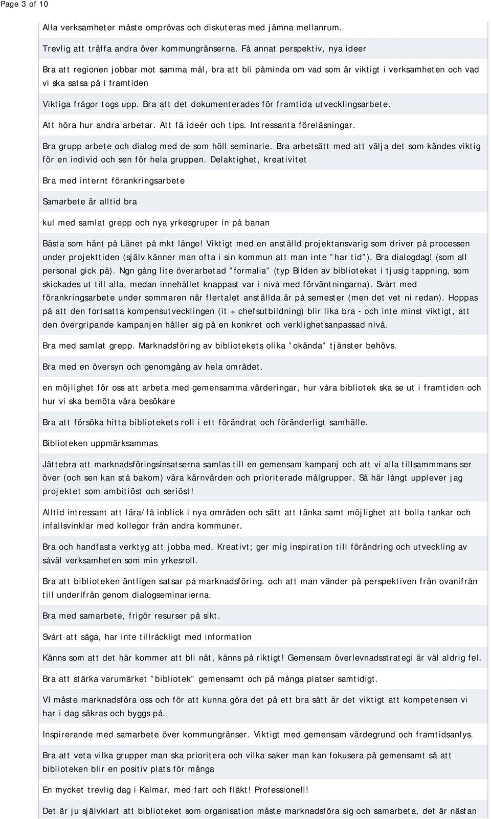 Bra att det dokumenterades för framtida utvecklingsarbete. Att höra hur andra arbetar. Att få ideér och tips. Intressanta föreläsningar. Bra grupp arbete och dialog med de som höll seminarie.