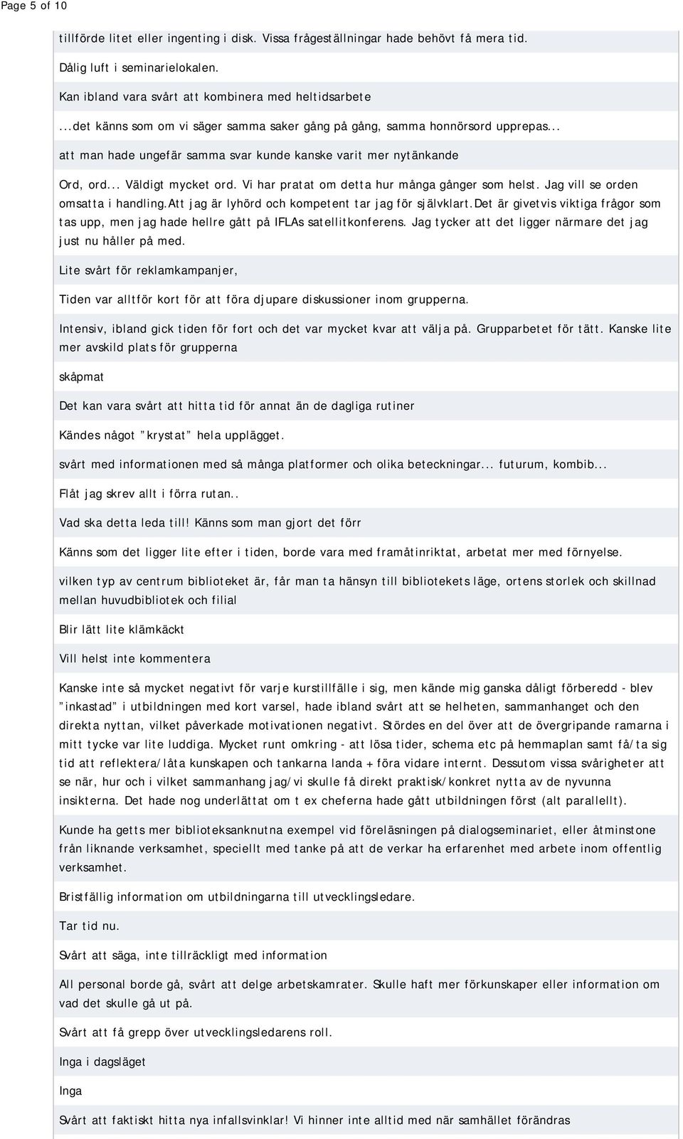 Vi har pratat om detta hur många gånger som helst. Jag vill se orden omsatta i handling.att jag är lyhörd och kompetent tar jag för självklart.