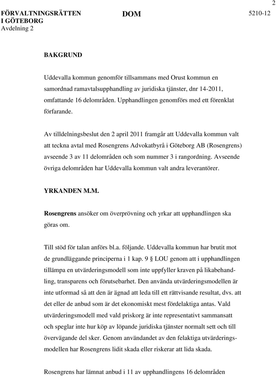 Av tilldelningsbeslut den 2 april 2011 framgår att Uddevalla kommun valt att teckna avtal med Rosengrens Advokatbyrå i Göteborg AB (Rosengrens) avseende 3 av 11 delområden och som nummer 3 i