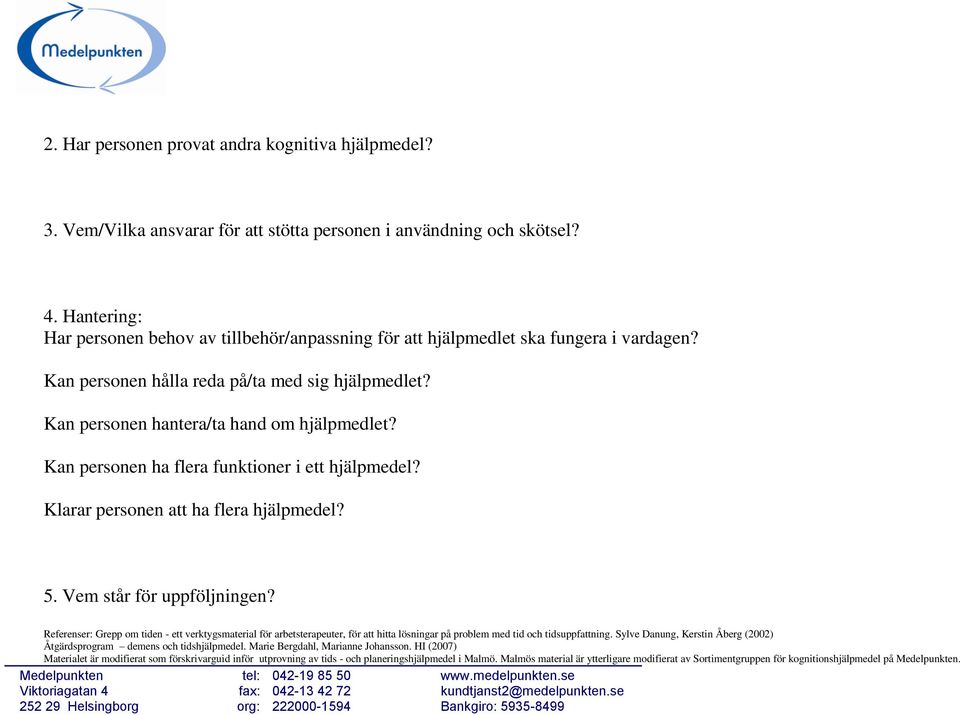 Kan personen ha flera funktioner i ett hjälpmedel? Klarar personen att ha flera hjälpmedel? 5. Vem står för uppföljningen?