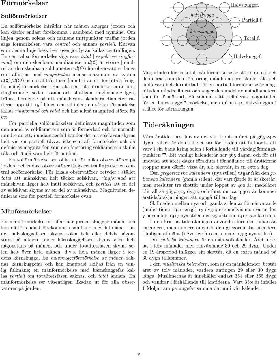 En central solförmörkelse sägs vara total [respektive ringformad] om den skenbara måndiametern d( ) är större [mindre] än den skenbara soldiametern d( ) för observatörer längs centrallinjen; med