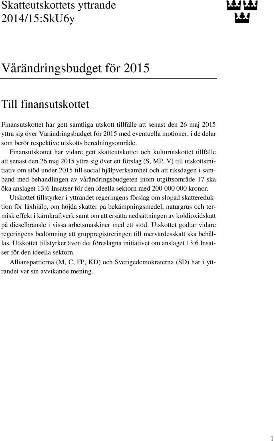 Finansutskottet har vidare gett skatteutskottet och kulturutskottet tillfälle att senast den 26 maj 2015 yttra sig över ett förslag (S, MP, V) till utskottsinitiativ om stöd under 2015 till social