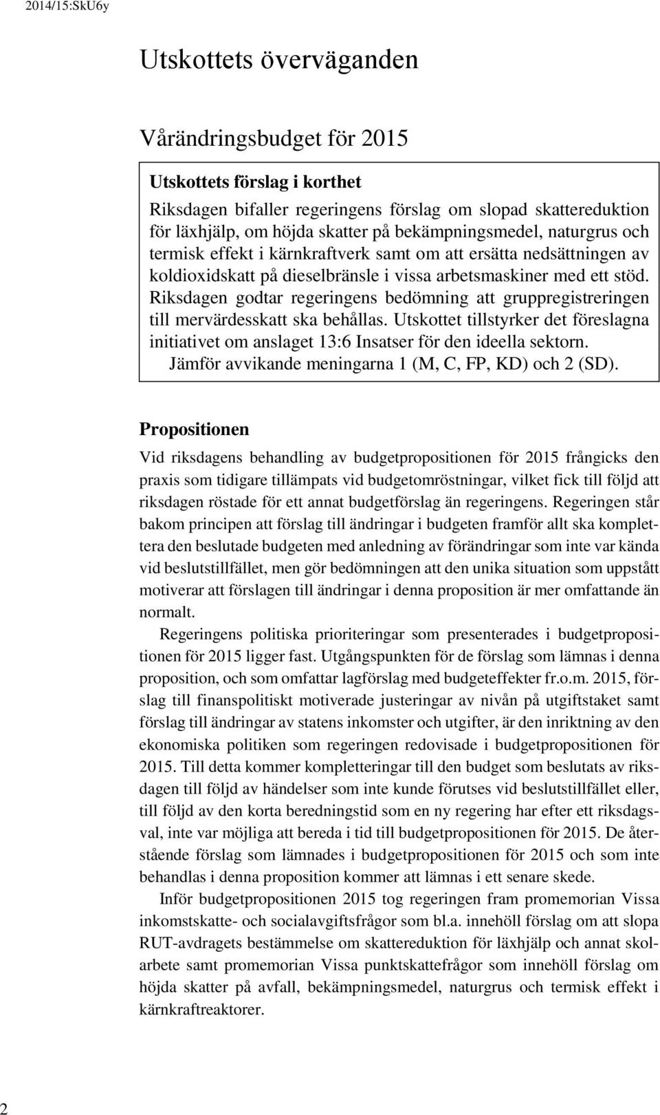 Riksdagen godtar regeringens bedömning att gruppregistreringen till mervärdesskatt ska behållas. Utskottet tillstyrker det föreslagna initiativet om anslaget 13:6 Insatser för den ideella sektorn.