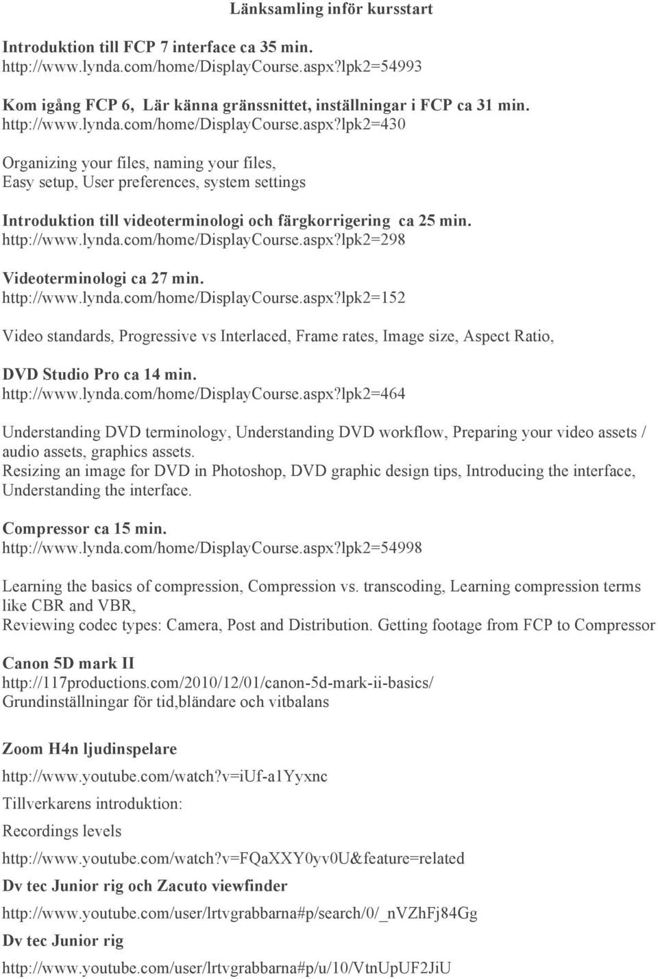 lpk2=430 Organizing your files, naming your files, Easy setup, User preferences, system settings Introduktion till videoterminologi och färgkorrigering ca 25 min. lpk2=298 Videoterminologi ca 27 min.